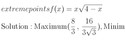 The extreme points of f(x)=xsqrt(4-x) are Maximum(8/3 ,(16)/(3sqrt(3))),Minimum(4,0)